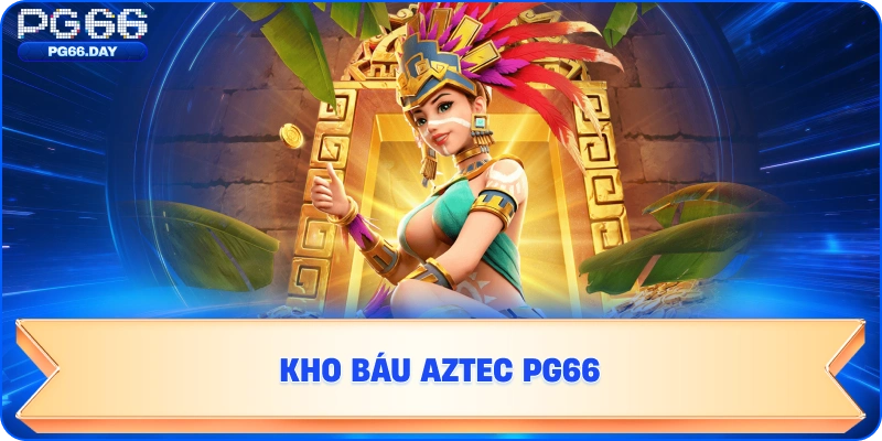 Kho Báu Aztec - Nổ Hũ PG66