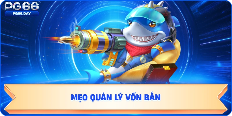 Mẹo Quản Lý Vốn Bắn Cá