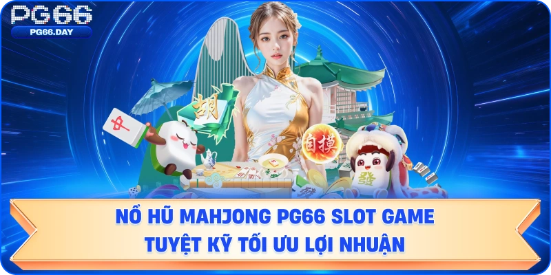 Nổ Hũ Mahjong PG66 Slot GameTuyệt Kỹ Tối Ưu Lợi Nhuận